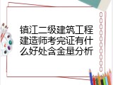 镇江二级建筑工程建造师考完证有什么好处含金量分析