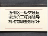 通州区一级交通运输造价工程师辅导机构有哪些哪家好