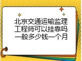 北京交通运输监理工程师可以挂靠吗一般多少钱一个月