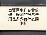 奉贤区水利专业监理工程师的报名费用是多少有什么要求呢