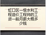 虹口区一级水利工程造价工程师的工资一般月薪大概多少钱