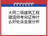 大同二级建筑工程建造师考完证有什么好处含金量分析