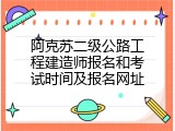 阿克苏二级公路工程建造师报名和考试时间及报名网址