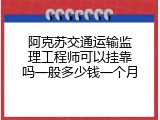 阿克苏交通运输监理工程师可以挂靠吗一般多少钱一个月