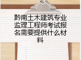 黔南土木建筑专业监理工程师考试报名需要提供什么材料