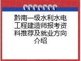 黔南一级水利水电工程建造师报考资料推荐及就业方向介绍