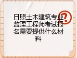 日照土木建筑专业监理工程师考试报名需要提供什么材料
