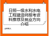 日照一级水利水电工程建造师报考资料推荐及就业方向介绍