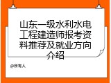 山东一级水利水电工程建造师报考资料推荐及就业方向介绍