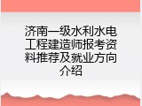 济南一级水利水电工程建造师报考资料推荐及就业方向介绍