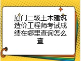 厦门二级土木建筑造价工程师考试成绩在哪里查询怎么查