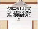 杭州二级土木建筑造价工程师考试成绩在哪里查询怎么查