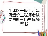 江津区一级土木建筑造价工程师考试要看教材吗具体哪些书