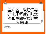 宝山区一级通信与广电工程建造师怎么报考哪家最好有何要求