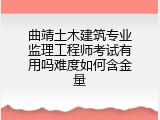 曲靖土木建筑专业监理工程师考试有用吗难度如何含金量