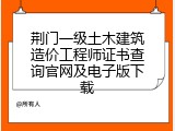 荆门一级土木建筑造价工程师证书查询官网及电子版下载
