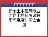 新余土木建筑专业监理工程师考试有用吗难度如何含金量