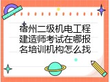 宿州二级机电工程建造师考试在哪报名培训机构怎么找