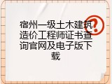 宿州一级土木建筑造价工程师证书查询官网及电子版下载