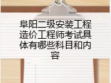 阜阳二级安装工程造价工程师考试具体有哪些科目和内容