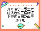 齐齐哈尔一级土木建筑造价工程师证书查询官网及电子版下载