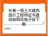 长春一级土木建筑造价工程师证书查询官网及电子版下载