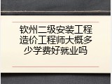 钦州二级安装工程造价工程师大概多少学费好就业吗