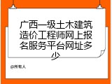 广西一级土木建筑造价工程师网上报名服务平台网址多少