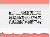包头二级建筑工程建造师考试代报名和培训机构哪里有