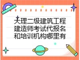 大理二级建筑工程建造师考试代报名和培训机构哪里有