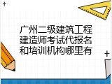广州二级建筑工程建造师考试代报名和培训机构哪里有