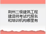 荆州二级建筑工程建造师考试代报名和培训机构哪里有