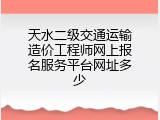 天水二级交通运输造价工程师网上报名服务平台网址多少