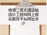 鹰潭二级交通运输造价工程师网上报名服务平台网址多少