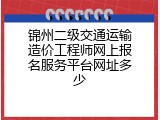 锦州二级交通运输造价工程师网上报名服务平台网址多少