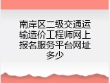 南岸区二级交通运输造价工程师网上报名服务平台网址多少