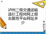 泸州二级交通运输造价工程师网上报名服务平台网址多少