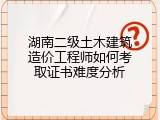 湖南二级土木建筑造价工程师如何考取证书难度分析