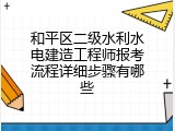 和平区二级水利水电建造工程师报考流程详细步骤有哪些