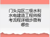 门头沟区二级水利水电建造工程师报考流程详细步骤有哪些