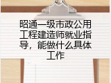 昭通一级市政公用工程建造师就业指导，能做什么具体工作
