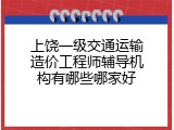 上饶一级交通运输造价工程师辅导机构有哪些哪家好