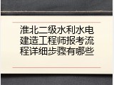 淮北二级水利水电建造工程师报考流程详细步骤有哪些