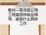 衢州一级市政公用工程建造师就业指导，能做什么具体工作