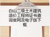 白山二级土木建筑造价工程师证书查询官网及电子版下载