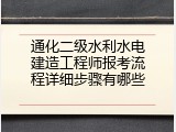 通化二级水利水电建造工程师报考流程详细步骤有哪些