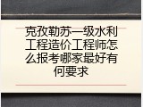 克孜勒苏一级水利工程造价工程师怎么报考哪家最好有何要求