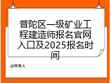 普陀区一级矿业工程建造师报名官网入口及2025报名时间