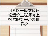 河西区一级交通运输造价工程师网上报名服务平台网址多少