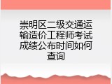 崇明区二级交通运输造价工程师考试成绩公布时间如何查询